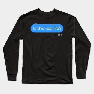 Is This Real Life Text Long Sleeve T-Shirt